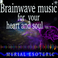 Myrial Esoteric - Brainwave Music for Your Heart and Soul, Vol. 1 (Harmonizes the Right and the Left Cerebrale Hemisphere)