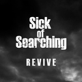 Sick of Searching - Revive