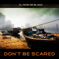 DJ Rob de Blank - Don't Be Scared