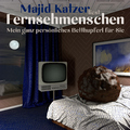 Majid Katzer - Fernsehmenschen (Mein ganz persönliches Betthupferl für Sie)