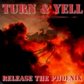 Turn & Yell - Release the Phoenix
