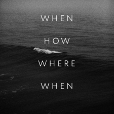 When How Where When