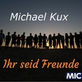 Michael Kux - Ihr seid Freunde