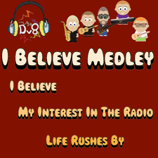 I Believe / My Interest in the Radio / Life Rushes By