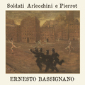 Ernesto Bassignano - Soldati arlecchini e pierrot