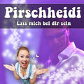 Pirschheidi - Lass mich bei dir sein