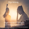 Paul Röhrig - Angst vor dem Versagen und Fehlern loslassen. (Audiobuch zur Tiefenentspannung für die Entwicklung Ihrer Persönlichkeit)