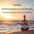 Paul Röhrig - Stressfrei und entspannt durch das Leben gehen. (Audiobuch zur Tiefenentspannung für ein stressfreies Leben.)