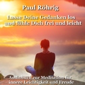 Paul Röhrig - Lasse Deine Gedanken los und fühle Dich frei und leicht (Audiobuch zur Meditation für innere Leichtigkeit und Freude)