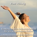 Paul Röhrig - Verbessere Dein Selbstwertgefühl für ein selbstsicheres Leben (Geführte Tiefenentspannung zur Selbstfindung)