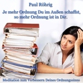 Paul Röhrig - Je mehr Ordnung Du im Außen schaffst, so mehr Ordnung ist in Dir. (Meditation zum Verbessern Deines Ordnungssinns)