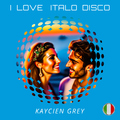 Kaycien Grey - I Love Italo Disco