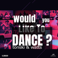 Tonski & Phil Watts - Would You Like to Dance?