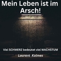 Laurent Kalmes - Mein Leben ist im Arsch (Viel Schmerz bedeutet viel Wachstum)