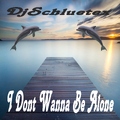 DjSchluetex - I Don't Wanna Be Alone