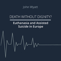 John Wyatt - Death Without Dignity?