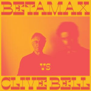 BETAMAX/CLIVE BELL - BETAMAX VS CLIVE BELL