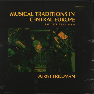 Burnt Friedman - Musical Traditions in Central Europe - Explorer Se