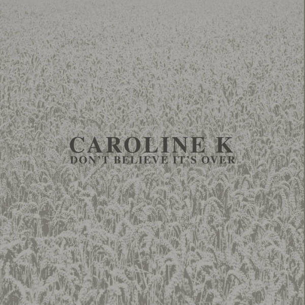 CAROLINE K - DON'T BELIEVE IT'S OVER