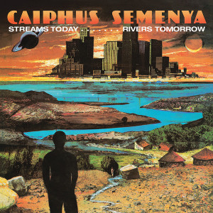 Caiphus Semenya - Streams Today… Rivers Tomorrow (2020 Reissue)