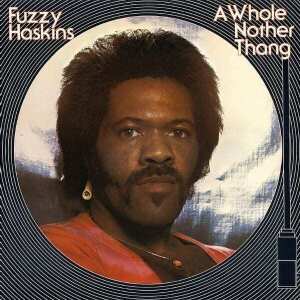 FUZZY HASKINS - A WHOLE NOTHER THANG