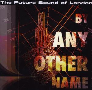 Future Sound Of London,The - By Any Other Name