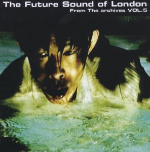 Future Sound Of London,The - From The Archives Vol.5