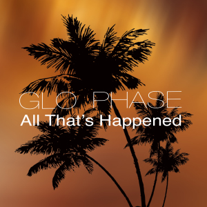 Glo Phase - All That's Happened