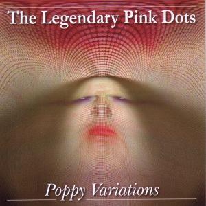Legendary Pink Dots,The - Poppy Variations
