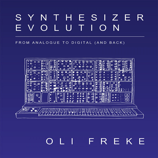 Oli Freke - Synthesizer Evolution: From Analogue To Digital