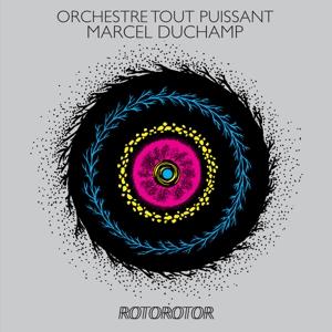 Orchestre Tout Puissant Marcel Duchamp - Rotorotor