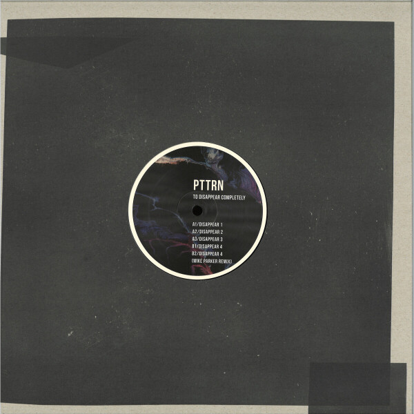 PTTRN - TO DISAPPEAR COMPLETELY (INCL. MIKE PARKER REMIX) (Back)