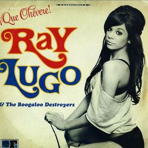 Ray Lugo & The Boogaloo Destroyers - Que Chevere!