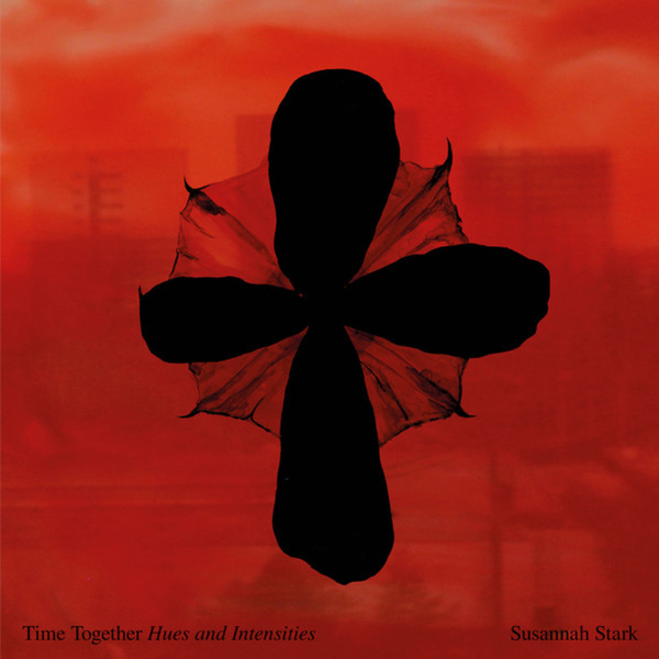 SUSANNAH STARK - TIME TOGETHER (HUES AND INTENSITIES)