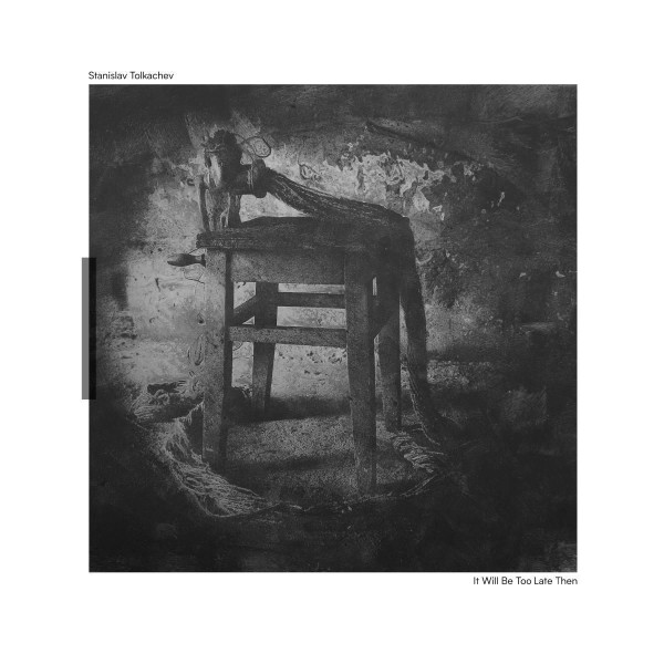 Stanislav Tolkachev - It Will Be Too Late Then [180 grams / printed slee