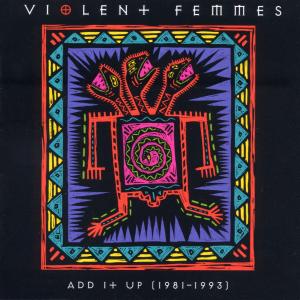 Violent Femmes - Add It Up 1981-1993