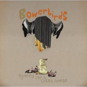 bowerbirds - hymns for a dark horse