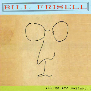 frisell,bill - all we are saying