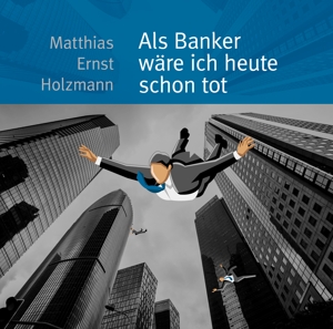 matthias ernst holzmann - als banker w?re ich heute schon tot