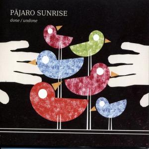 pajaro sunrise - done/undone