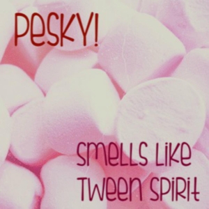 pesky! - smells like tween spirit