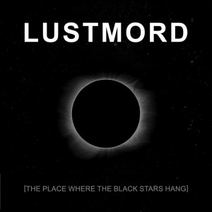 lustmord - lustmord - the place where the black stars hang