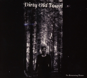 dirty old town - dirty old town - no returning home