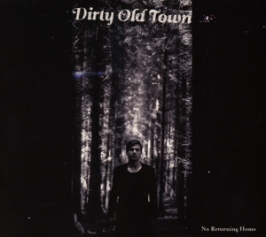 dirty old town - no returning home