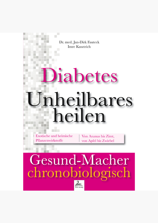 Dr. med. Jan-Dirk Fauteck & Imre Kusztrich - Diabetes: Unheilbares heilen