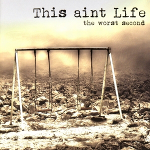 This Aint Life - This Aint Life - The Worst Second