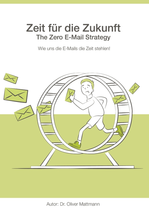 Mattmann, Oliver - Mattmann, Oliver - Zeit für die Zukunft - The Zero E-Mail Strategy