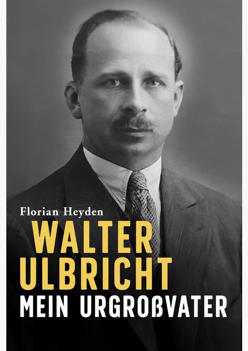 Heyden, Florian - Walter Ulbricht. Mein Urgroßvater