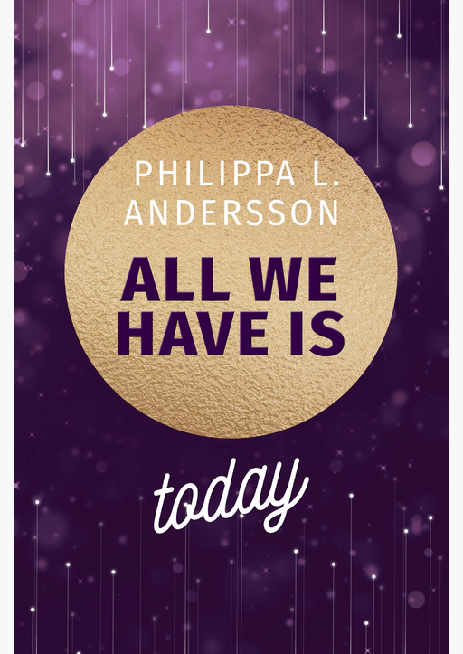 Andersson, Philippa L. - All We Have Is Today