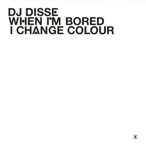 dj disse - when i am bored i change colour
